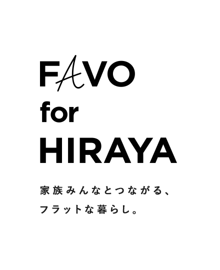 FAVO for HIRAYA 家族みんなとつながる、フラットな暮らし。